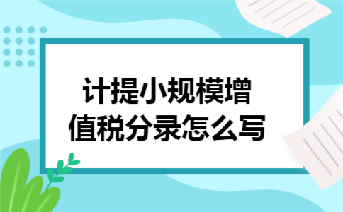 计提小规模增值税分录怎么写