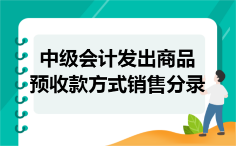 中级会计发出商品预收款方式销售分录