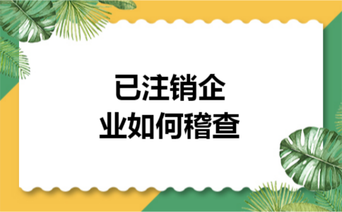 已注销企业如何稽查 已注销企业如何稽查