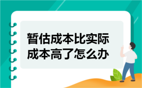 暂估成本比实际成本高了怎么办