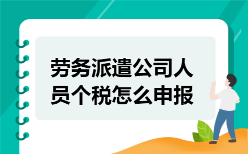 劳务派遣公司人员个税怎么申报