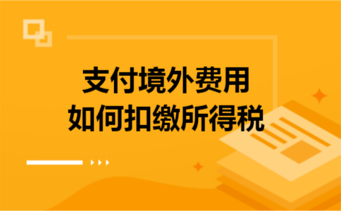 支付境外费用如何扣缴所得税
