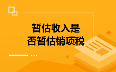 暂估收入是否暂估销项税
