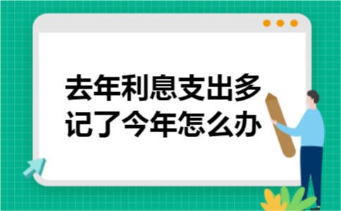 去年利息支出多记了今年怎么办