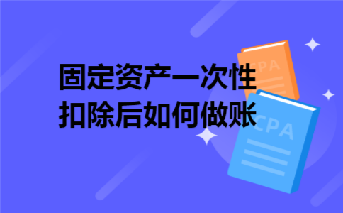 固定资产一次性扣除后如何做账