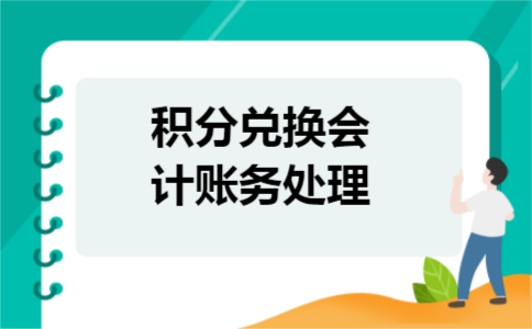 积分兑换会计账务处理 积分兑换会计账务处理