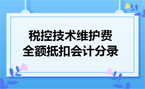 税控技术维护费全额抵扣会计分录