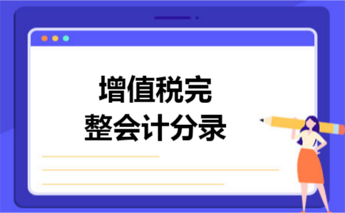 增值税完整会计分录 增值税完整会计分录