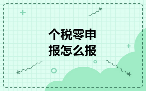 个税零申报怎么报 个税零申报怎么报