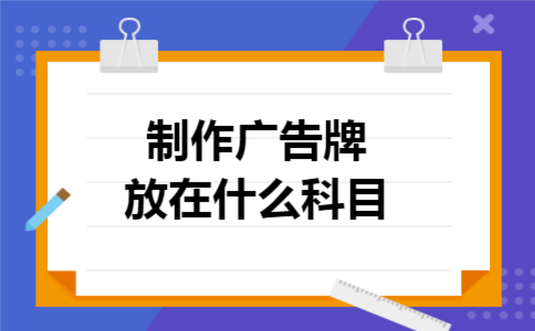制作广告牌放在什么科目