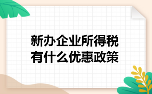 新办企业所得税有什么优惠政策