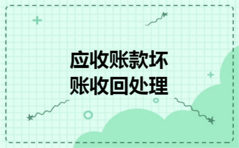 应收账款坏账收回处理 应收账款坏账收回处理