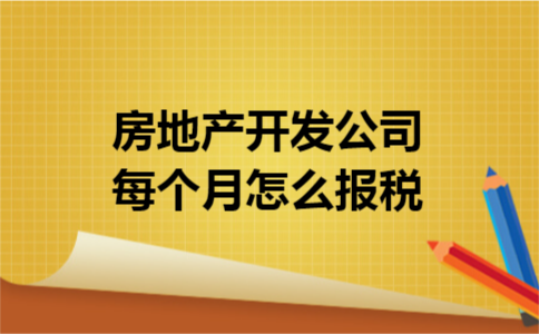 房地产开发公司每个月怎么报税