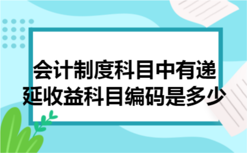 会计制度科目中有递延收益科目编码是多少