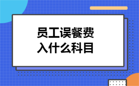 员工误餐费入什么科目