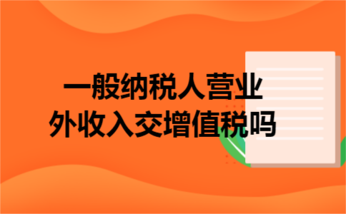 一般纳税人营业外收入交增值税吗 一般纳税人营业外收入交增值税吗