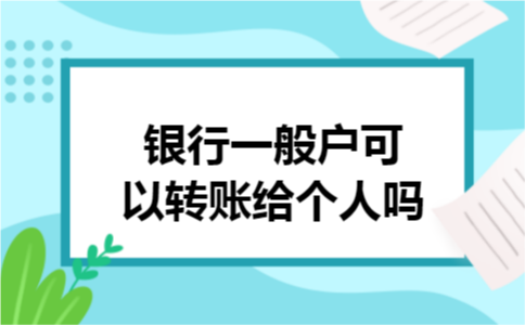 银行一般户可以转账给个人吗 银行一般户可以转账给个人吗