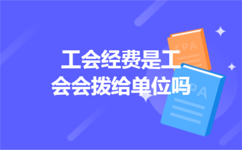 工会经费是工会会拨给单位吗