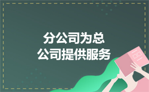 分公司为总公司提供服务