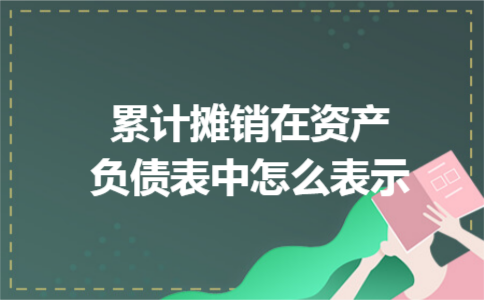 累计摊销在资产负债表中怎么表示