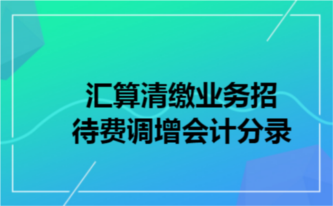 汇算清缴业务招待费调增会计分录