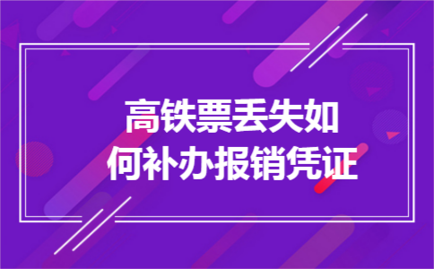 高铁票丢失如何补办报销凭证