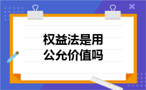 权益法是用公允价值吗