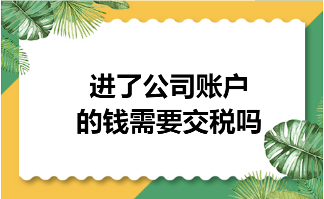 进了公司账户的钱需要交税吗