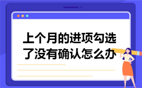 上个月的进项勾选了没有确认怎么办