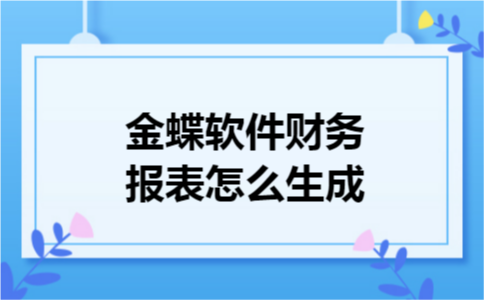 金蝶软件财务报表怎么生成