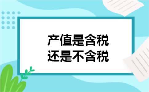 产值是含税还是不含税 产值是含税还是不含税