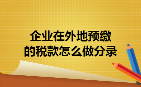 企业在外地预缴的税款怎么做分录