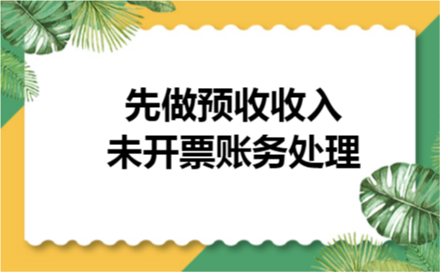 先做预收收入未开票账务处理
