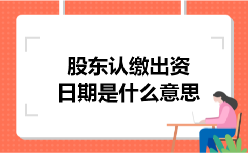 股东认缴出资日期是什么意思