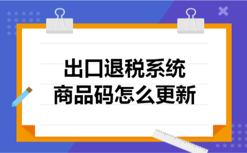 出口退税系统商品码怎么更新
