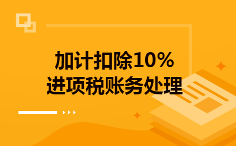 加计扣除10%进项税账务处理