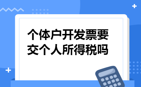 个体户开发票要交个人所得税吗