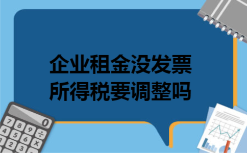 企业租金没发票所得税要调整吗