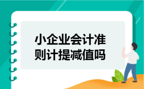 小企业会计准则计提减值吗 小企业会计准则计提减值吗