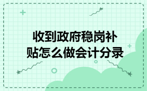 收到政府稳岗补贴怎么做会计分录