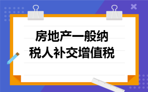 房地产一般纳税人补交增值税