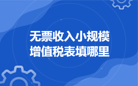 无票收入小规模增值税表填哪里