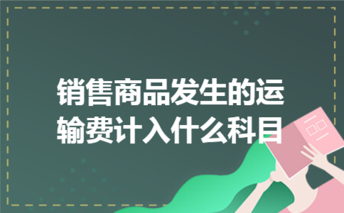  销售商品发生的运输费计入什么科目
