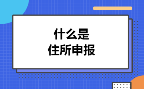 什么是住所申报 什么是住所申报