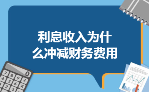 利息收入为什么冲减财务费用