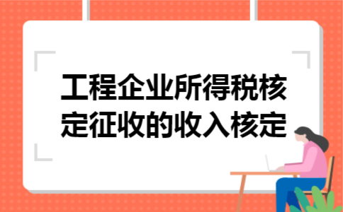工程企业所得税核定征收的收入核定 工程企业所得税核定征收的收入核定