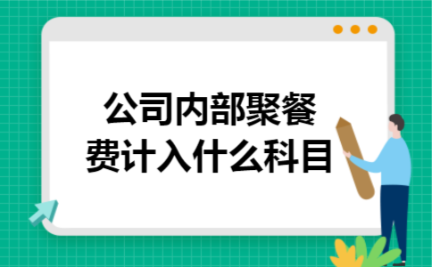 公司内部聚餐费计入什么科目
