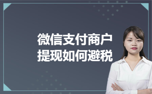 微信支付商户提现如何避税 微信支付商户提现如何避税