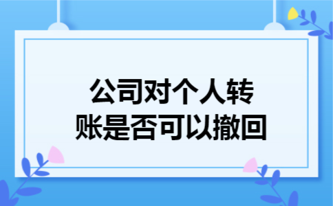  公司对个人转账是否可以撤回