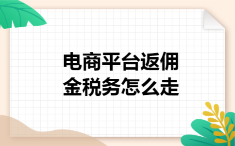  电商平台返佣金税务怎么走